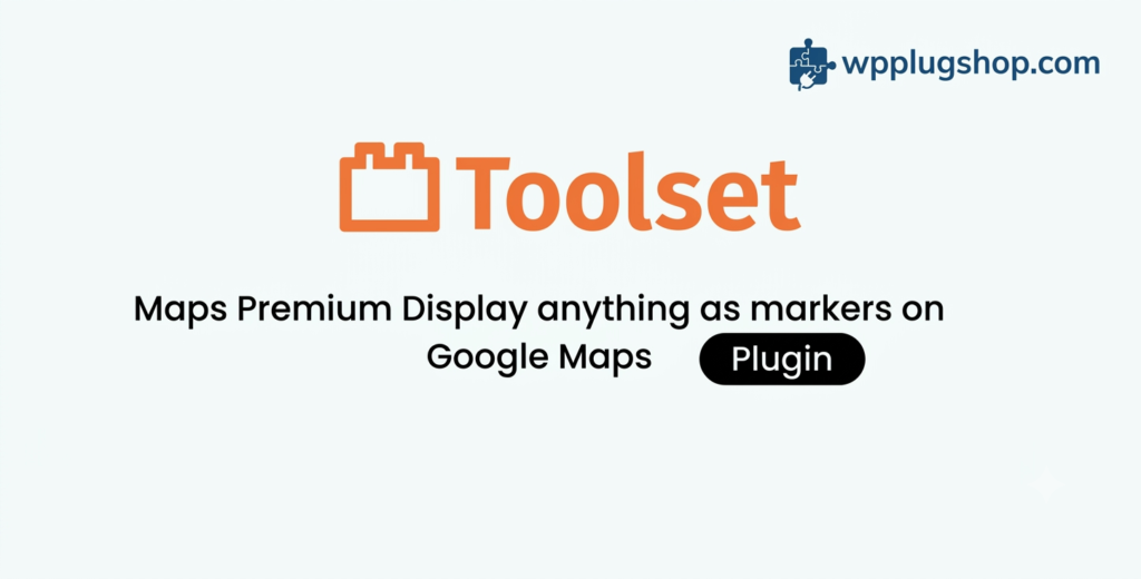 Toolset Maps Premium 2.2.1 – Display Anything as Markers on Google Maps