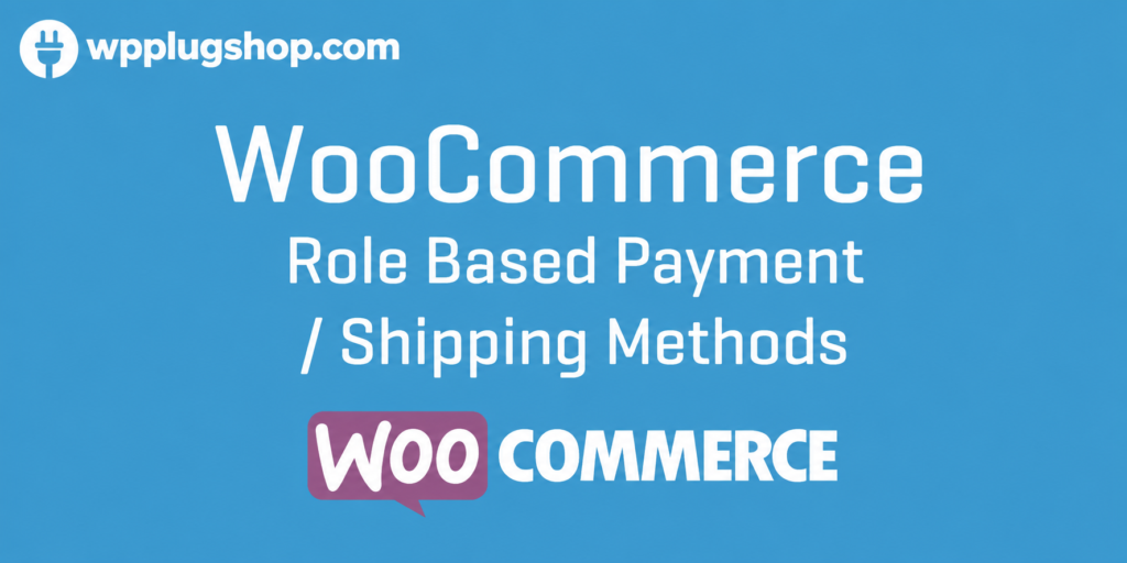 WooCommerce Role-Based Payment & Shipping Methods Plugin