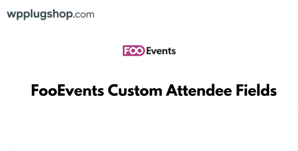 FooEvents Custom Attendee Fields Extension for WooCommerce Events