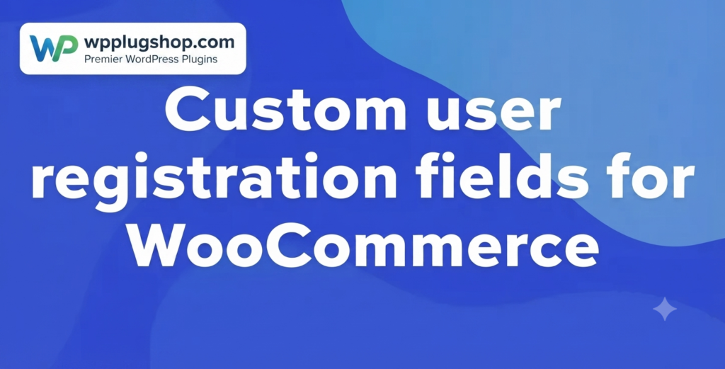 Custom User Registration Fields for WooCommerce – Advanced Registration Form Builder Plugin