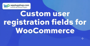 Custom User Registration Fields for WooCommerce – Advanced Registration Form Builder Plugin